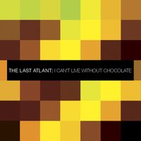 The Last Atlant - I Can't Live Without Chocolate