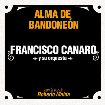 Francisco Canaro y su Orquesta & Roberto Maida - Alma de Bandoneón