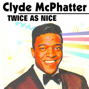 Clyde McPhatter - Twice as Nice
