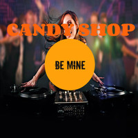 Candy Shop - Be Mine