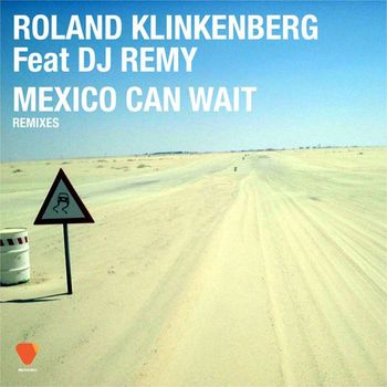 Roland Klinkenberg - Mexico Can Wait  (feat. DJ Remy) (Remixes)