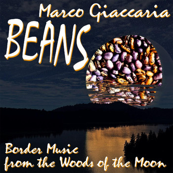 Marco Giaccaria - Beans: Border Music from the Woods of the Moon