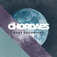 The Chordaes - Baby Goodnight