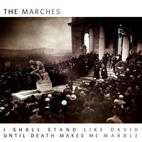 The Marches - I Shall Stand Like David Until Death Makes Me Marble