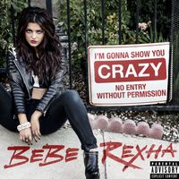 Bebe Rexha - I'm Gonna Show You Crazy (Explicit)