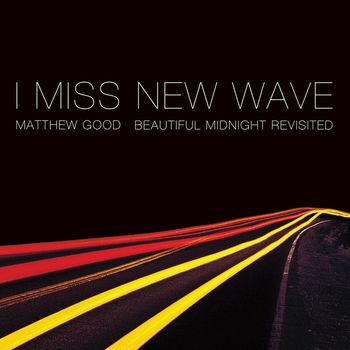 Matthew Good - I Miss New Wave: Beautiful Midnight Revisited - EP (Explicit)