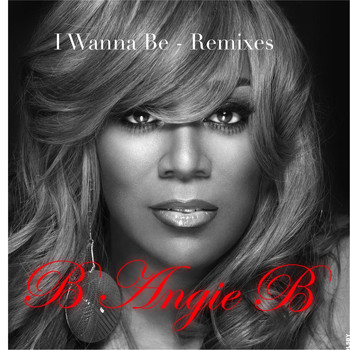 B Angie B - I Wanna Be: Remixes