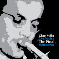 Glenn Miller Orchestra - The Final (Remastered)
