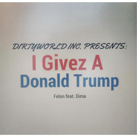 Felon - I Givez a Donald Trump (feat. Dima)