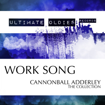 Cannonball Adderley - Ultimate Oldies: Work Song (Cannonball Adderley - The Collection)