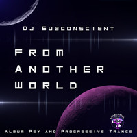 DJ Subconscient - From Another World (Psy and Progressive Trance Album)