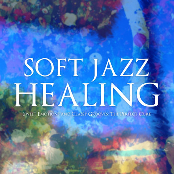 Various Artists - Soft Jazz Healing (Sweet Emotions and Classy Grooves: The Perfect Cure!)