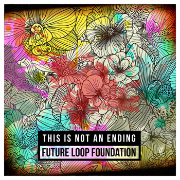 Future Loop Foundation - This Is Not an Ending