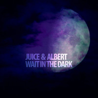Juice & Albert - Wait In The Dark