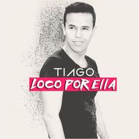 Tiago - Loco por Ella