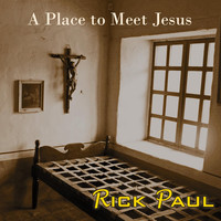 Rick Paul - A Place to Meet Jesus