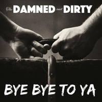 The Damned and Dirty - Bye Bye to Ya