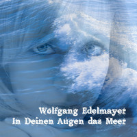 Wolfgang Edelmayer - In Deinen Augen das Meer