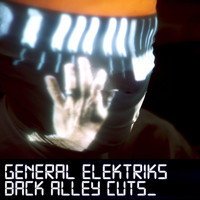 General Elektriks - Back Alley Cuts