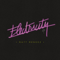 Matt Mendez - Electricity E.P.