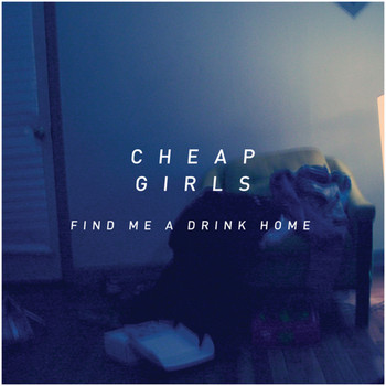 Cheap Girls - Find Me a Drink Home