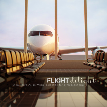 Various Artists - Flight Delight: A Delicate Asian Music Selection for a Pleasant Trip