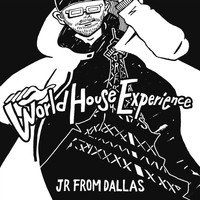JR From Dallas - World House Experience LP