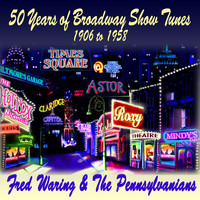 Fred Waring and The Pennsylvanians - 50 Years of Broadway Show Tunes : 1906 to 1958