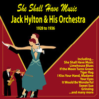 Jack Hylton And His Orchestra - She Shall Have Music : 1928 To 1936