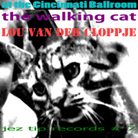 Lou van der Cloppje - The Walking Cat - At the Cincinnati Ballroom