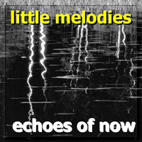 Echoes Of Now - Little Melodies