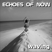 Echoes Of Now - Waving