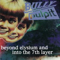 Bully Pulpit - Beyond Elysium And Into The 7th Layer