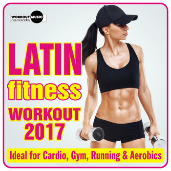 Various Artists - Latin Fitness Workout 2017 (Ideal For Cardio, Gym, Running & Aerobics)