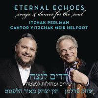 Itzhak Perlman and Cantor Yitzchak Meir Helfgot - Eternal Echoes: Songs and Dances for the Soul