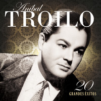 ANIBAL TROILO - 20 Grandes Éxitos
