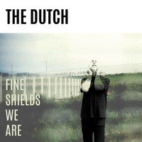 The Dutch - Fine Shields We Are