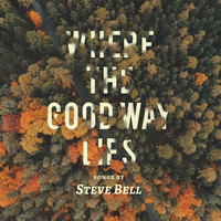 Steve Bell - Where the Good Way Lies