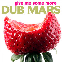 Dub Mars - Give Me Some More