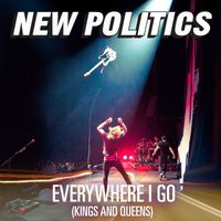 New Politics - Everywhere I Go (Kings And Queens) (Explicit)