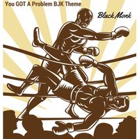 Black Monk - You Got a Problem (BJK Theme) (Explicit)