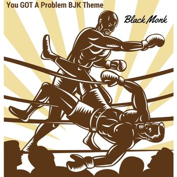 Black Monk - You Got a Problem (BJK Theme) (Explicit)