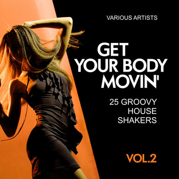 Various Artists - Get Your Body Movin' (25 Groovy House Shakers), Vol. 2