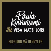 Paula Koivuniemi - Eilen kun mä tiennyt en (feat. Vesa-Matti Loiri)