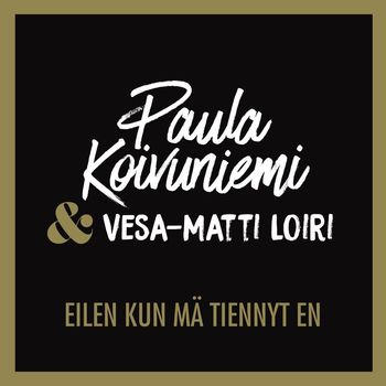 Paula Koivuniemi - Eilen kun mä tiennyt en (feat. Vesa-Matti Loiri)