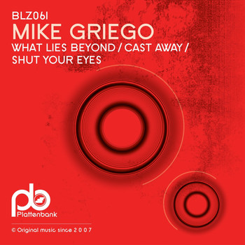 Mike Griego - What Lies Beyond / Cast Away / Shut Your Eyes