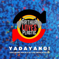 Arthur Loves Plastic - Yadayang (feat. Lisa Moscatiello)