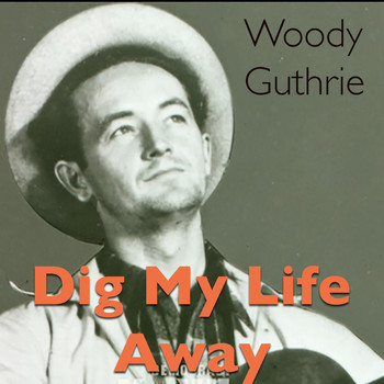Woody Guthrie - Dig My Life Away