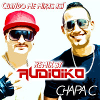 Chapa C - Cuando Me Miras Así (Audioiko Remix)