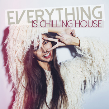 Various Artists - Everything Is Chilling House